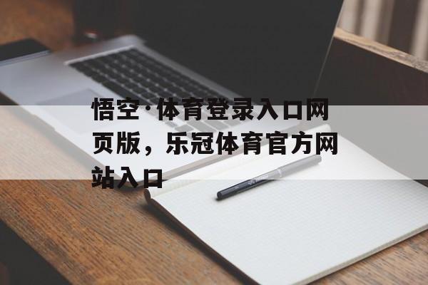 悟空·体育登录入口网页版，乐冠体育官方网站入口