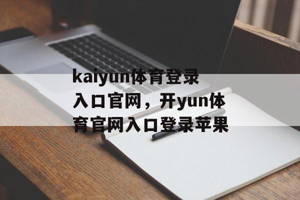 kaiyun体育登录入口官网，开yun体育官网入口登录苹果