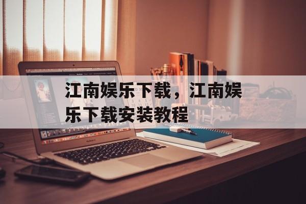 江南娱乐下载，江南娱乐下载安装教程