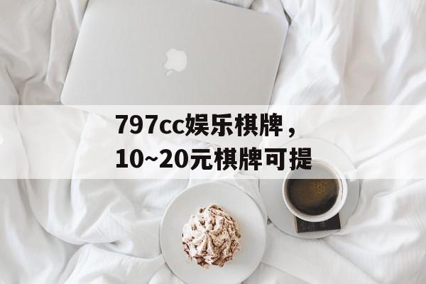 797cc娱乐棋牌，10～20元棋牌可提