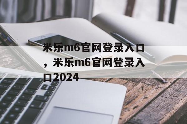 米乐m6官网登录入口，米乐m6官网登录入口2024