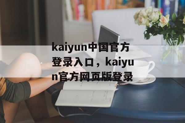 kaiyun中国官方登录入口，kaiyun官方网页版登录