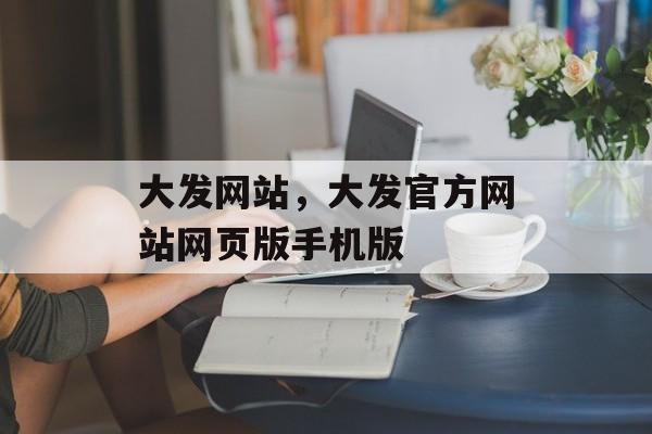 大发网站，大发官方网站网页版手机版