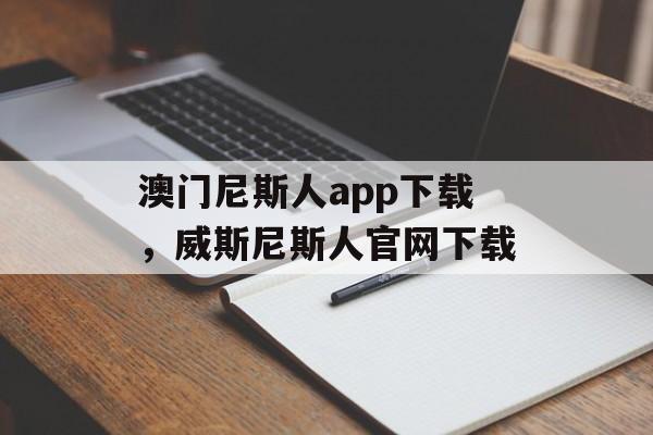 澳门尼斯人app下载，威斯尼斯人官网下载