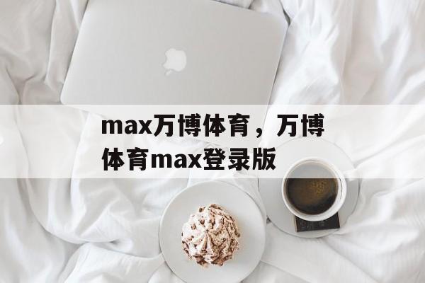 max万博体育，万博体育max登录版