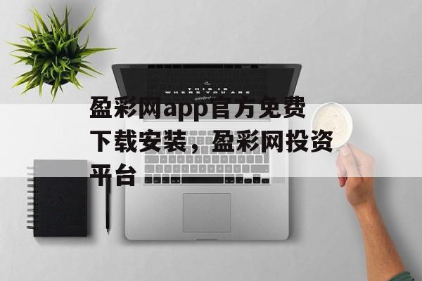 盈彩网app官方免费下载安装，盈彩网投资平台