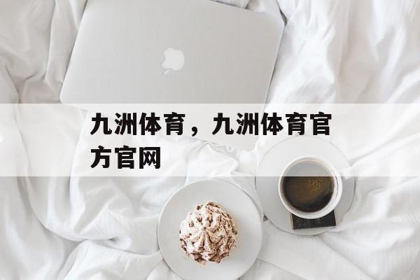 九洲体育，九洲体育官方官网