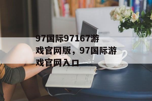 97国际97167游戏官网版，97国际游戏官网入口