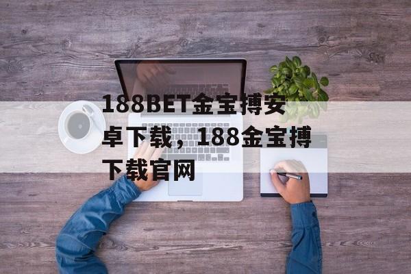 188BET金宝搏安卓下载，188金宝搏下载官网